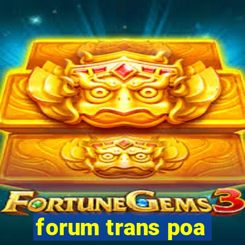 forum trans poa